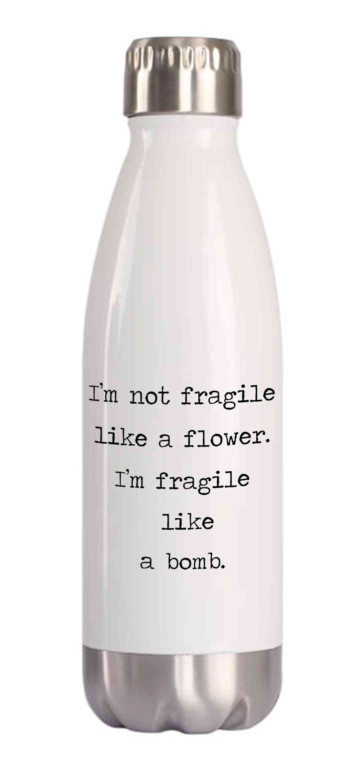 I’m Not Fragile Like A Flower-water Bottles